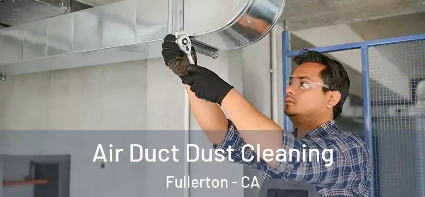 Air Duct Dust Cleaning Fullerton - CA