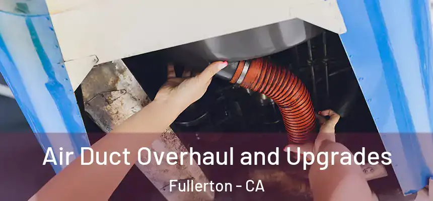 Air Duct Overhaul and Upgrades Fullerton - CA
