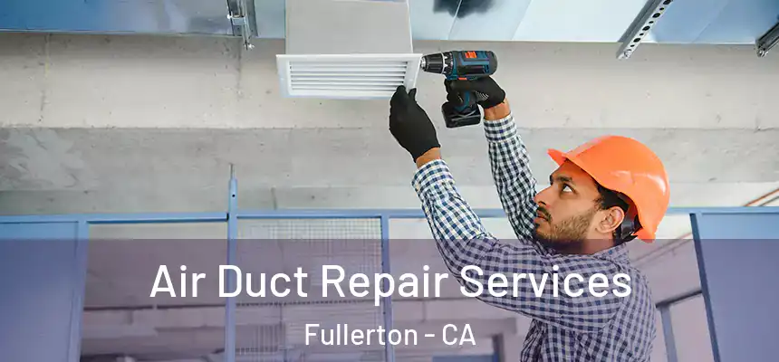 Air Duct Repair Services Fullerton - CA