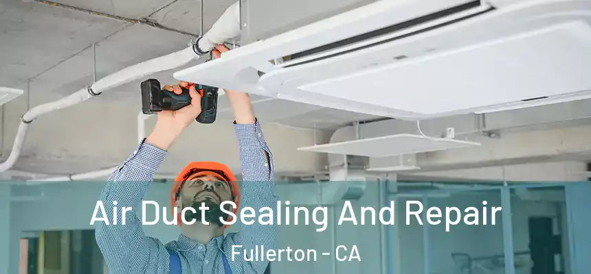 Air Duct Sealing And Repair Fullerton - CA