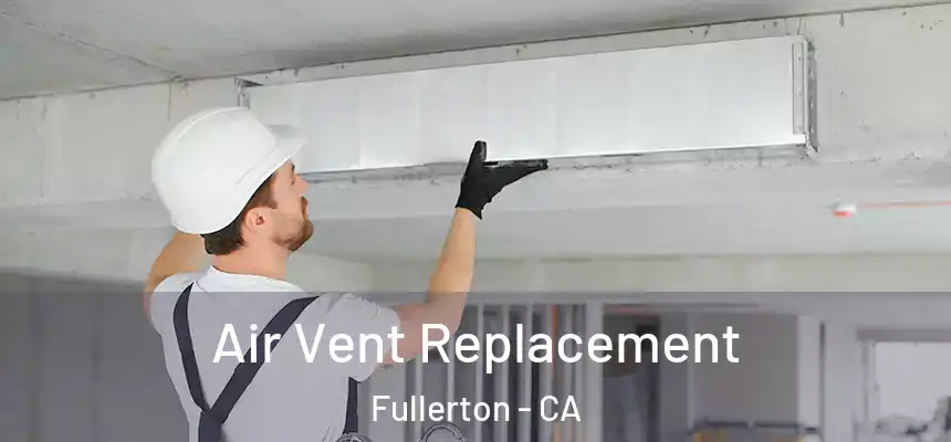 Air Vent Replacement Fullerton - CA