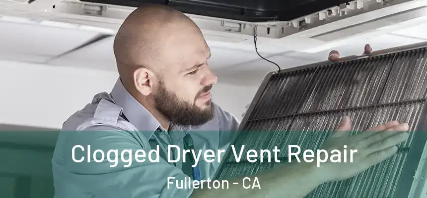 Clogged Dryer Vent Repair Fullerton - CA