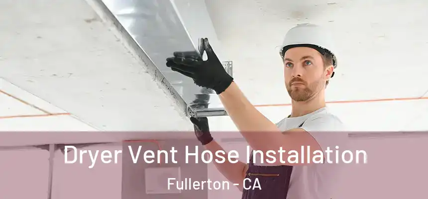 Dryer Vent Hose Installation Fullerton - CA