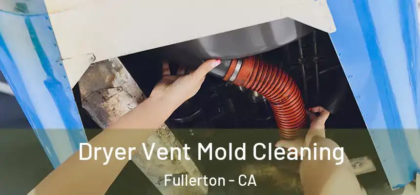  Dryer Vent Mold Cleaning Fullerton - CA