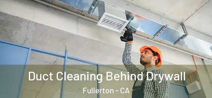 Duct Cleaning Behind Drywall Fullerton - CA