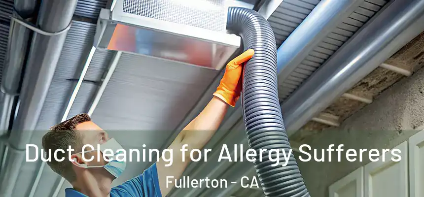 Duct Cleaning for Allergy Sufferers Fullerton - CA