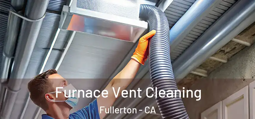  Furnace Vent Cleaning Fullerton - CA