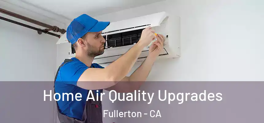 Home Air Quality Upgrades Fullerton - CA
