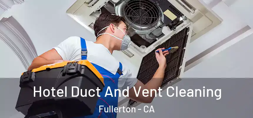 Hotel Duct And Vent Cleaning Fullerton - CA