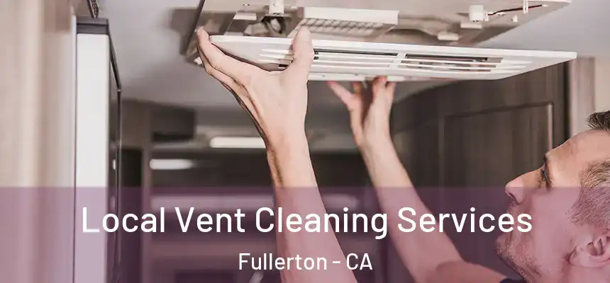 Local Vent Cleaning Services Fullerton - CA