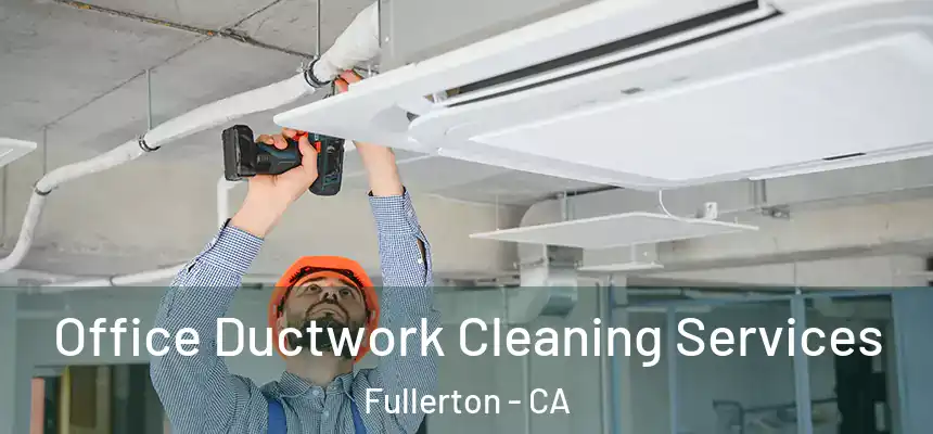 Office Ductwork Cleaning Services Fullerton - CA