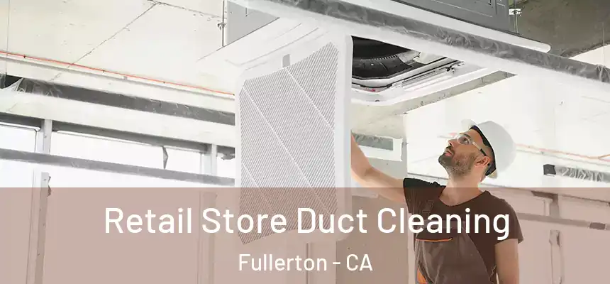  Retail Store Duct Cleaning Fullerton - CA