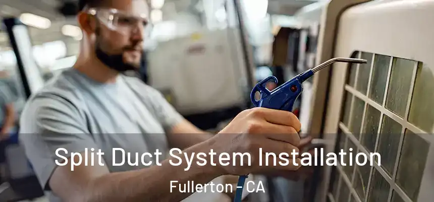  Split Duct System Installation Fullerton - CA