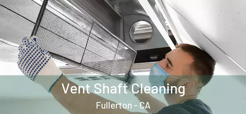 Vent Shaft Cleaning Fullerton - CA