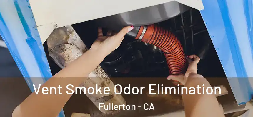 Vent Smoke Odor Elimination Fullerton - CA