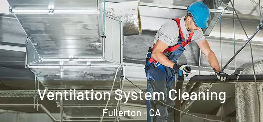 Ventilation System Cleaning Fullerton - CA