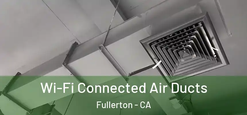 Wi-Fi Connected Air Ducts Fullerton - CA
